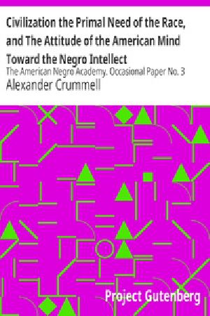 [Gutenberg 31268] • Civilization the Primal Need of the Race, and The Attitude of the American Mind Toward the Negro Intellect / The American Negro Academy. Occasional Paper No. 3